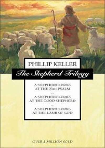 The Shepherd Trilogy: A Shepherd Looks at the 23rd Psalm, a Shepherd Looks at the Good Shepherd, a Shepherd Looks at the Lamb of God, Paperback/W. Phillip Keller