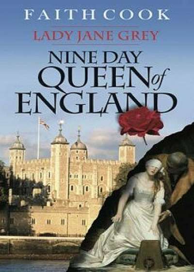 The Nine Day Queen of England: Lady Jane Grey, Paperback/Faith Cook
