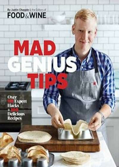 Mad Genius Tips: Over 90 Expert Hacks and 100 Delicious Recipes, Hardcover/Justin Chapple