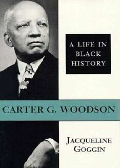Carter G. Woodson: A Life in Black History, Paperback/Jacqueline Goggin
