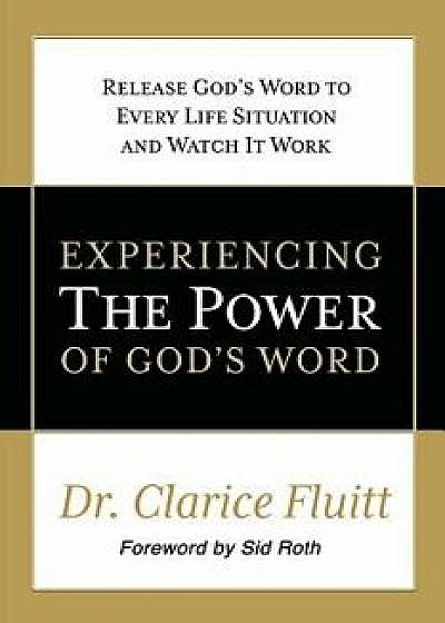 Experiencing the Power of God's Word: Release God's Word to Every Life Situation and Watch It Work, Paperback/Dr Clarice Fluitt