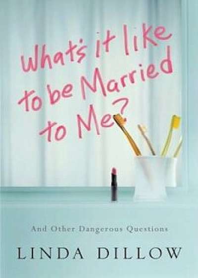 What's It Like to Be Married to Me': And Other Dangerous Questions, Paperback/Linda Dillow