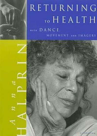 Returning to Health: With Dance, Movement and Imagery, Paperback/Anna Halprin