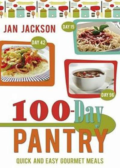 100-Day Pantry: 100 Quick and Easy Gourmet Meals, Paperback/Jan Jackson