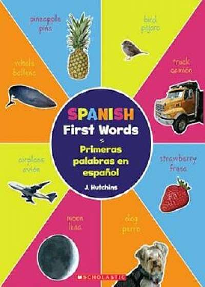 Spanish First Words/Primeras Palabras en Espanol, Paperback/J. Hutchins