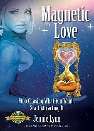 Magnetic Love: Stop Chasing What You Want... Start Attracting It, Paperback/Jennie Lynn