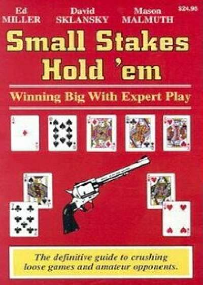 Small Stakes Hold 'em: Winning Big with Expert Play, Paperback/Edward Miller