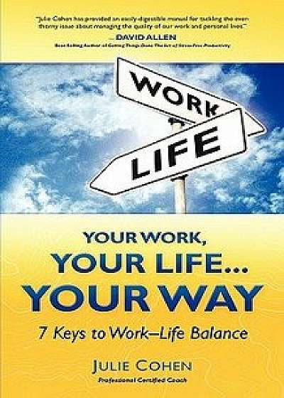 Your Work, Your Life...Your Way: 7 Keys to Work-Life Balance, Paperback/Pcc Julie Cohen