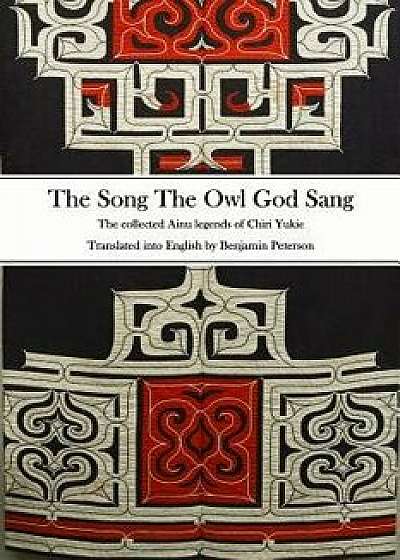 The Song the Owl God Sang: The Collected Ainu Legends of Chiri Yukie, Paperback/Benjamin Peterson