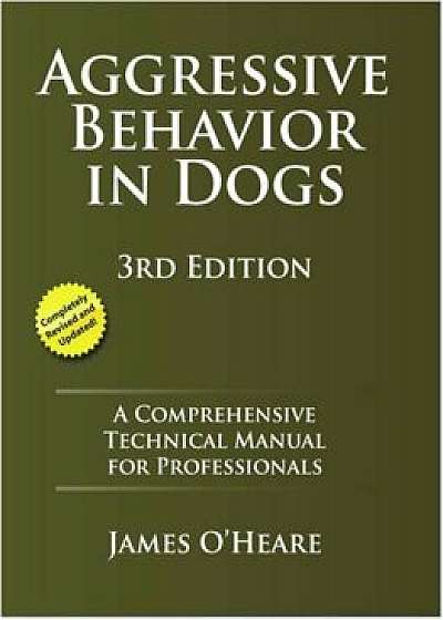 Aggressive Behavior in Dogs: A Comprehensive Technical Manual for Professionals, Paperback/James O'Heare