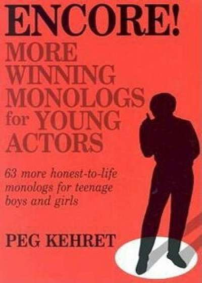 Encore!: More Winning Monologs for Young Actors: 63 More Honest-To-Life Monologs for Teenage Boys and Girls, Paperback/Peg Kehret