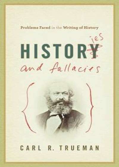 Histories and Fallacies: Problems Faced in the Writing of History, Paperback/Carl R. Trueman