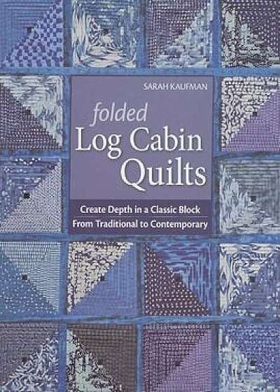 Folded Log Cabin Quilts-Print-On-Demand-Edition: Create Depth in a Classic Black, from Traditional to Contemporary, Paperback/Sarah Kaufam