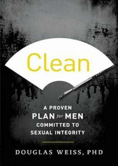 Clean: A Proven Plan for Men Committed to Sexual Integrity, Paperback/Douglas Weiss