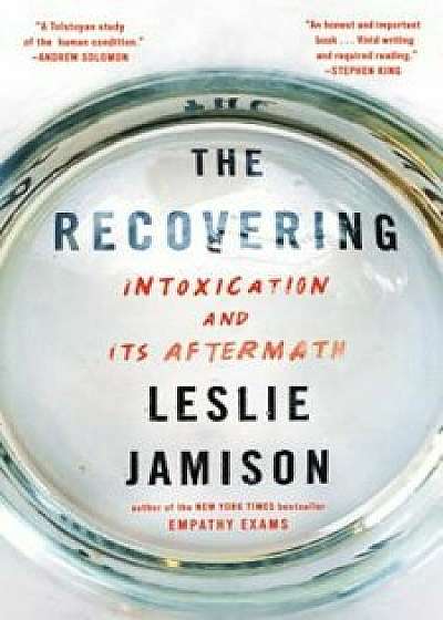 The Recovering: Intoxication and Its Aftermath, Hardcover/Leslie Jamison