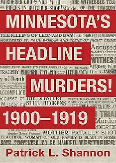 Minnesota's Headline Murders! 1900 to 1919, Paperback/Patrick L. Shannon