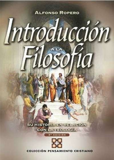 Introducci�n a la Filosof�a: Su Historia Con Relaci�n a la Teolog�a, Paperback/Alfonso Ropero