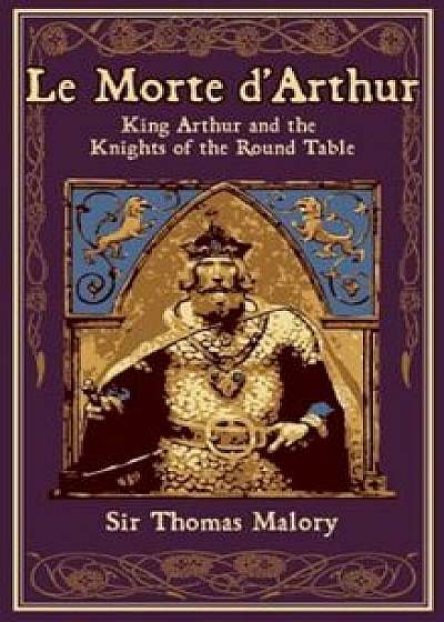 Le Morte D'Arthur: King Arthur and the Knights of the Round Table, Hardcover/Thomas Malory