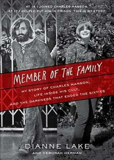 Member of the Family: My Story of Charles Manson, Life Inside His Cult, and the Darkness That Ended the Sixties, Hardcover/Dianne Lake