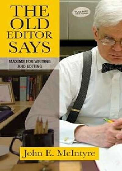 The Old Editor Says: Maxims for Writing and Editing, Paperback/John E. McIntyre
