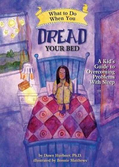 What to Do When You Dread Your Bed: A Kid's Guide to Overcoming Problems with Sleep, Paperback/Dawn Huebner