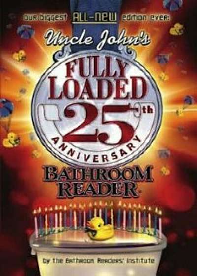 Uncle John's Fully Loaded 25th Anniversary Bathroom Reader, Paperback/Bathroom Readers' Institute