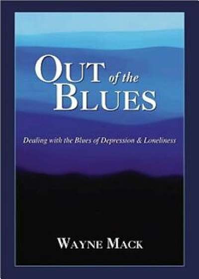 Out of the Blues: Dealing with the Blues of Depression and Loneliness, Paperback/Wayne Mack