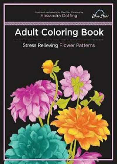 Adult Coloring Book: Stress Relieving Flower Patterns, Paperback/Blue Star Coloring