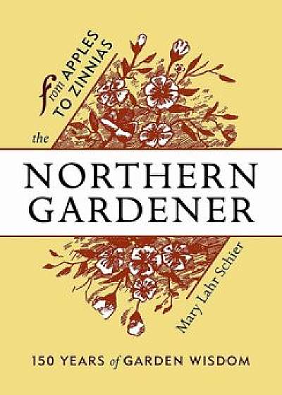 The Northern Gardener: From Apples to Zinnias, Paperback/Mary Lahr Schier