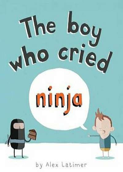 The Boy Who Cried Ninja, Hardcover/Alex Latimer