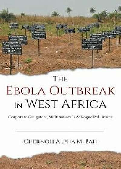 The Ebola Outbreak in West Africa: Corporate Gangsters, Multinationals & Rogue Politicians, Paperback/Chernoh Bah
