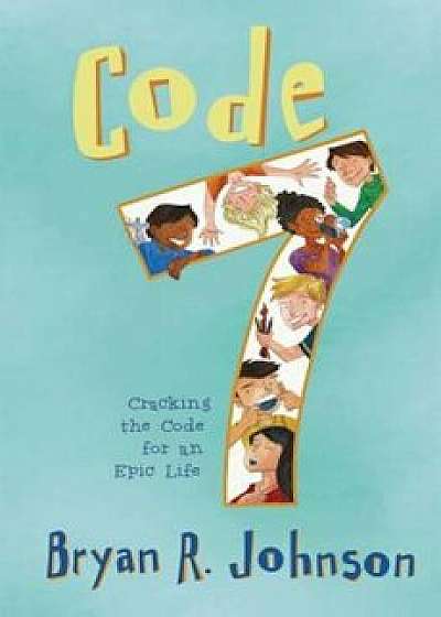 Code 7: Cracking the Code for an Epic Life, Paperback/Bryan R. Johnson