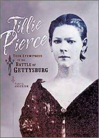 Tillie Pierce: Teen Eyewitness to the Battle of Gettysburg, Paperback/Tanya Anderson