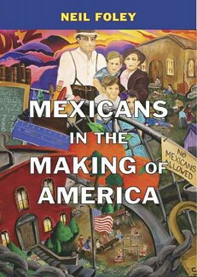 Mexicans in the Making of America, Paperback/Neil Foley