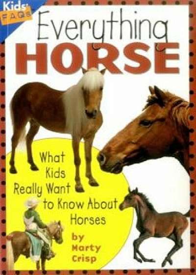Everything Horse: What Kids Really Want to Know about Horses, Paperback/Marty Crisp