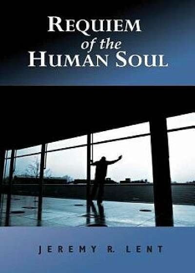 Requiem of the Human Soul, Paperback/Jeremy R. Lent