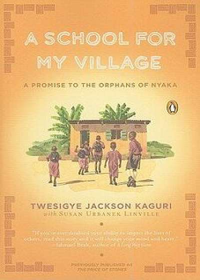 A School for My Village: A Promise to the Orphans of Nyaka, Paperback/Twesigye Jackson Kaguri