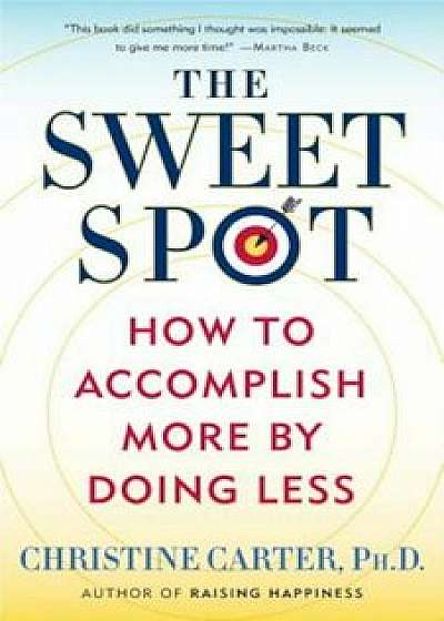 The Sweet Spot: How to Accomplish More by Doing Less, Paperback/Christine Carter