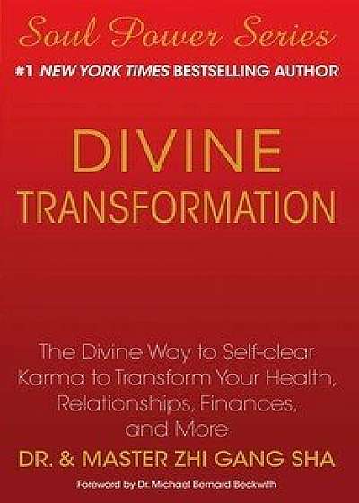 Divine Transformation: The Divine Way to Self-Clear Karma to Transform Your Health, Relationships, Finances, and More, Paperback/Zhi Gang Sha