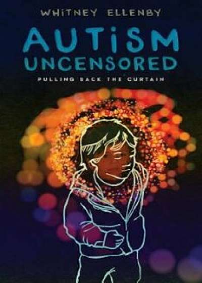 Autism Uncensored: Pulling Back the Curtain, Paperback/Whitney Ellenby