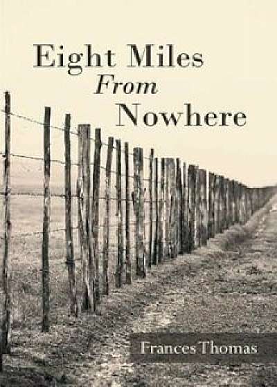 Eight Miles from Nowhere, Paperback/Frances Thomas