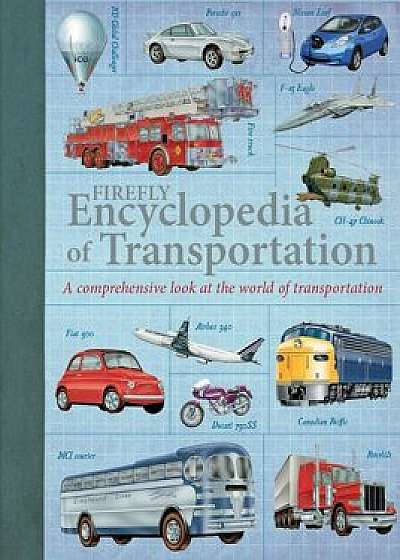 Firefly Encyclopedia of Transportation: A Comprehensive Look at the World of Transportation, Paperback/Oliver Green