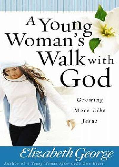 A Young Woman's Walk with God, Paperback/Elizabeth George
