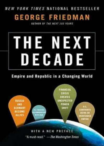 The Next Decade: Empire and Republic in a Changing World, Paperback/George Friedman