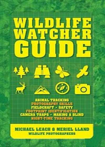 Wildlife Watcher Guide: Animal Tracking - Photography Skills - Fieldcraft - Safety - Footprint Indentification - Camera Traps - Making a Blind, Paperback/Michael Leach