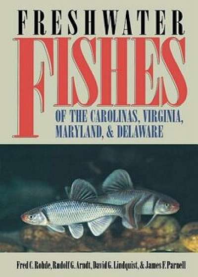 Freshwater Fishes of the Carolinas, Virginia, Maryland, and Delaware, Paperback/Fred C. Rohde