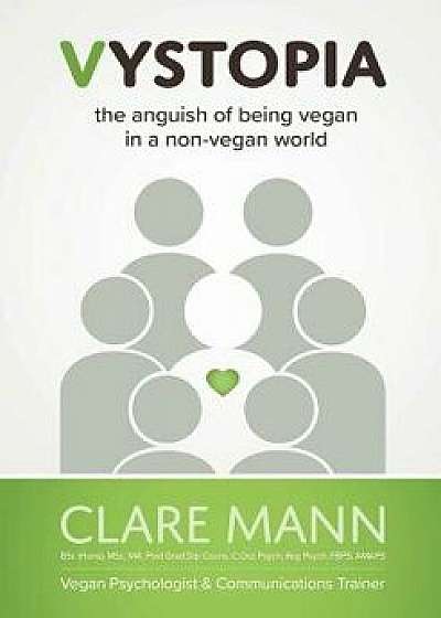 Vystopia: The Anguish of Being Vegan in a Non-Vegan World, Paperback/Clare Mann