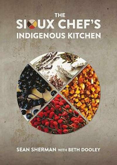 The Sioux Chef's Indigenous Kitchen, Hardcover/Sean Sherman