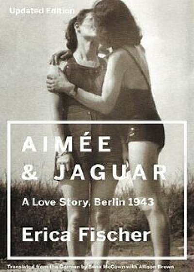 Aimee and Jaguar: A Love Story, Berlin 1943, Paperback/Erica Fischer