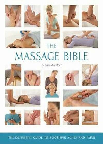 The Massage Bible: The Definitive Guide to Soothing Aches and Pains, Paperback/Susan Mumford